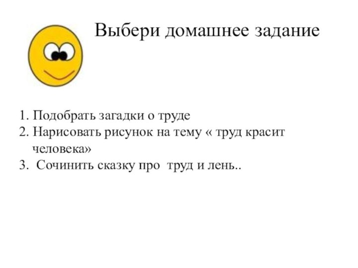 1. Подобрать загадки о труде2. Нарисовать рисунок на тему « труд красит