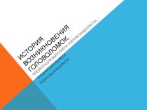 История возникновения головоломок. Презентация выполнена учеником 5 б класса Ждановым Вадимом.