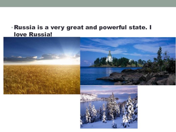 Russia is a very great and powerful state. I love Russia!