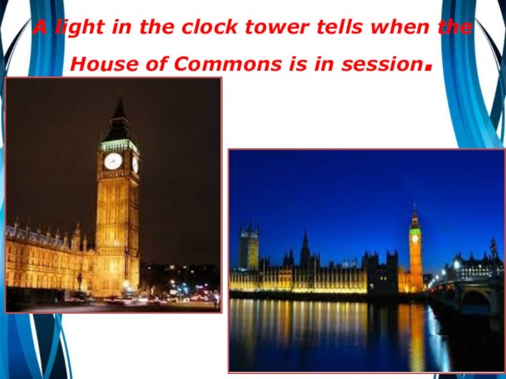 A light in the clock tower tells when the House of Commons is in session.