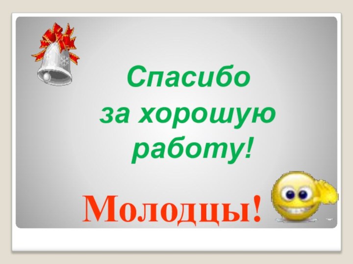 Молодцы!Спасибо за хорошую работу!