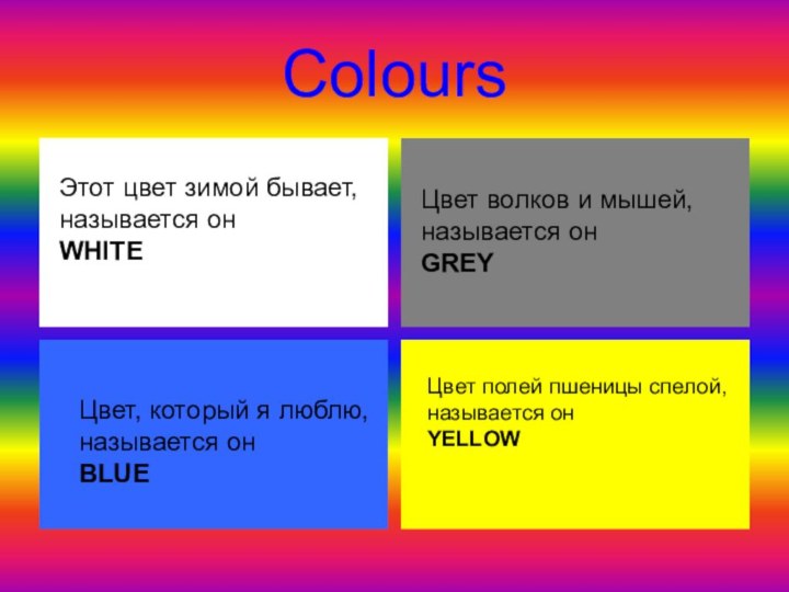 ColoursЭтот цвет зимой бывает,называется онWHITEЦвет волков и мышей,называется онGREYЦвет, который я люблю,называется