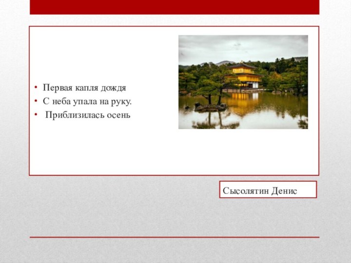 Сысолятин ДенисПервая капля дождяС неба упала на руку. Приблизилась осень