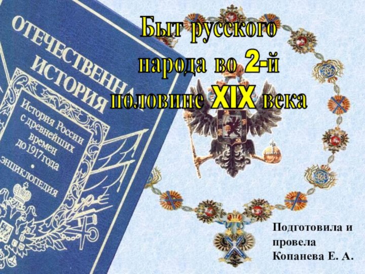 Быт русскогонарода во 2-йполовине XIX века Подготовила и провела Копанева Е. А.