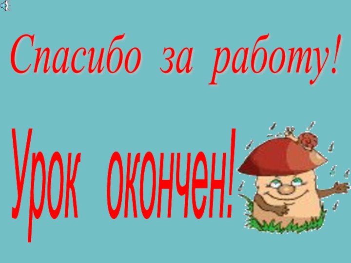 Спасибо за работу! Урок  окончен!