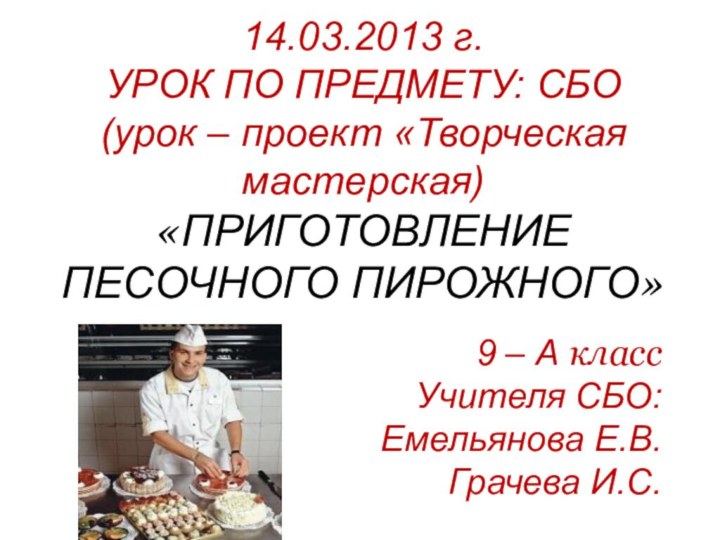 14.03.2013 г. УРОК ПО ПРЕДМЕТУ: СБО (урок – проект «Творческая мастерская) «ПРИГОТОВЛЕНИЕ