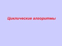 Презентация по информатике Циклические алгоритмы