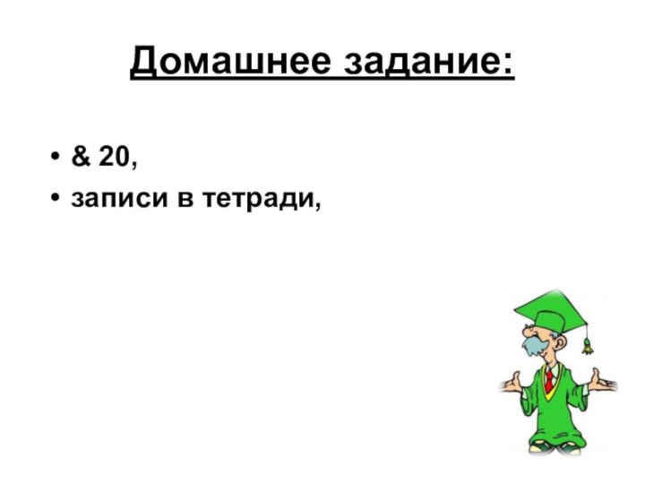 Домашнее задание:& 20,записи в тетради,