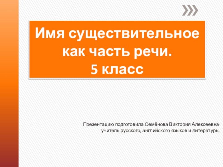 Имя существительное как часть речи. 5 классПрезентацию подготовила Семёнова