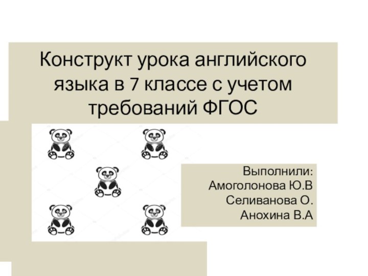 Конструкт урока английского языка в 7 классе с учетом требований ФГОСВыполнили:Амоголонова Ю.ВСеливанова О.Анохина В.А