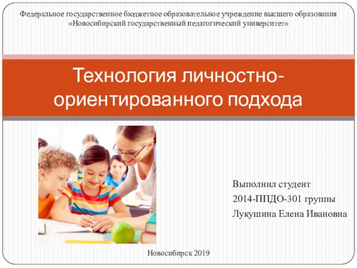 Выполнил студент 2014-ППДО-301 группыЛукушина Елена ИвановнаТехнология личностно-ориентированного подходаФедеральное государственное бюджетное образовательное учреждение