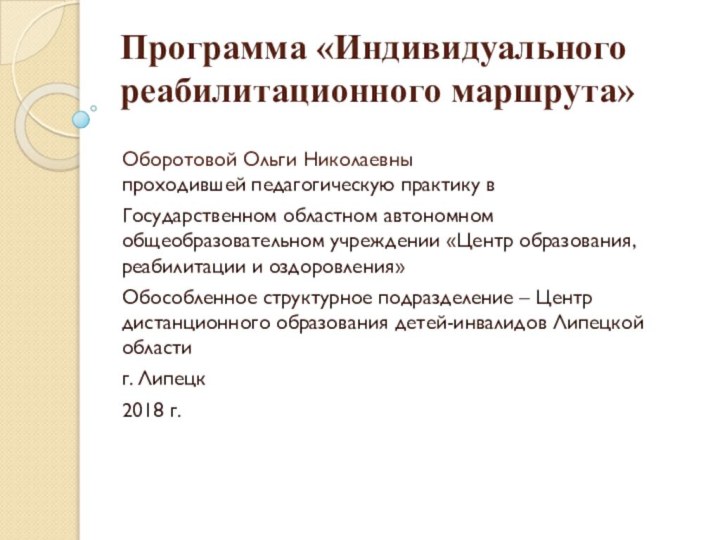 Программа «Индивидуального реабилитационного маршрута» Оборотовой Ольги Николаевны проходившей педагогическую практику в