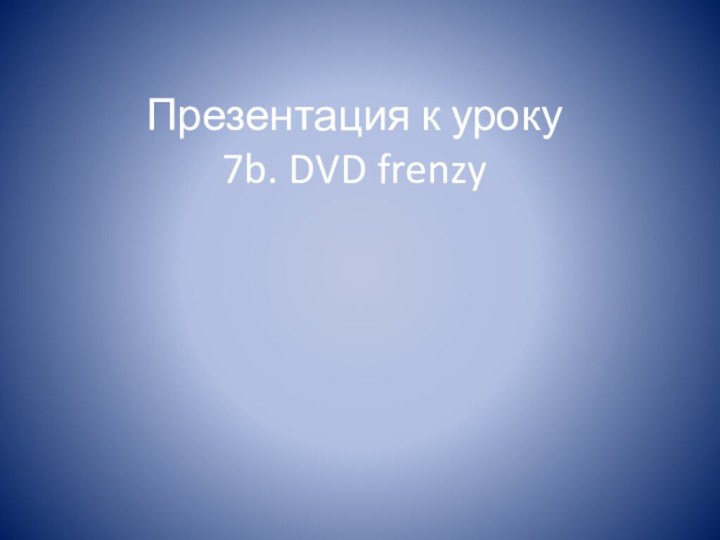 Презентация к уроку  7b. DVD frenzy