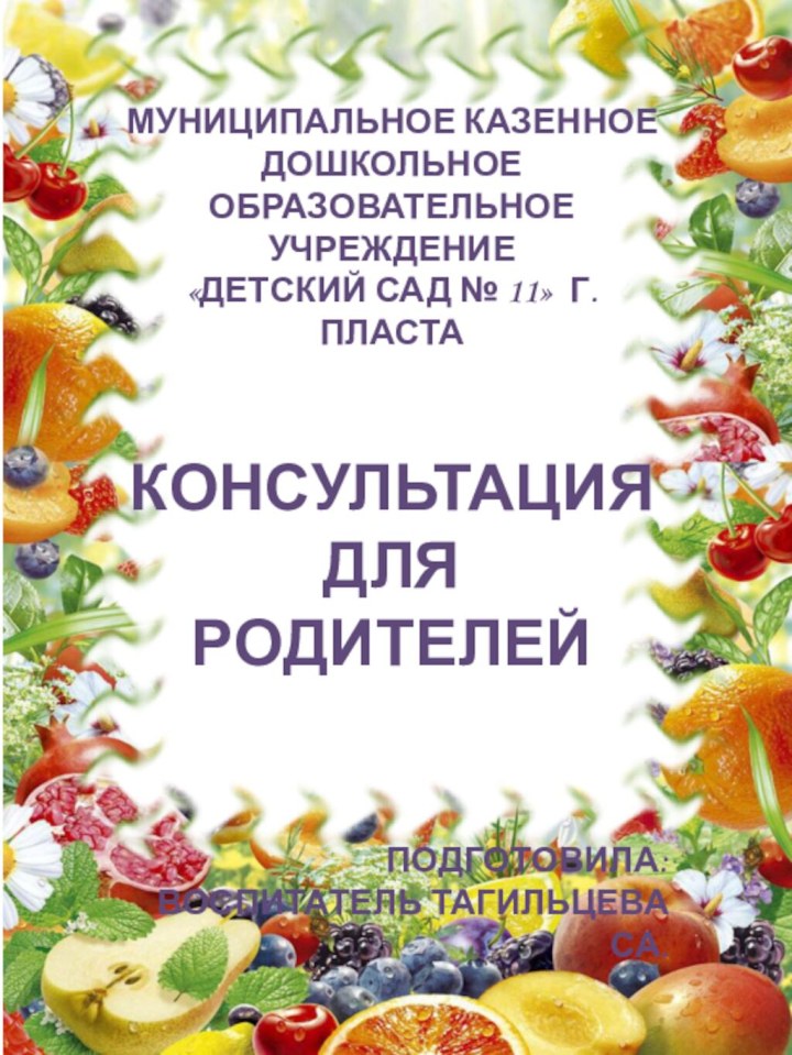 Муниципальное казенное дошкольное образовательное учреждение «детский сад № 11» г. ПластаКОНСУЛЬТАЦИЯДля родителейПодготовила: воспитатель тагильцева СА.