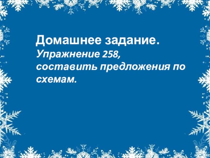 Домашнее задание. Упражнение 258, составить предложения по схемам.