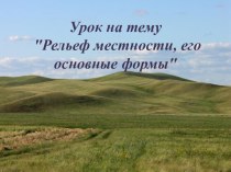 Презентация по географии на тему Рельеф местности, его основные формы (6 класс, коррекционная школа-интернат VIII вида)