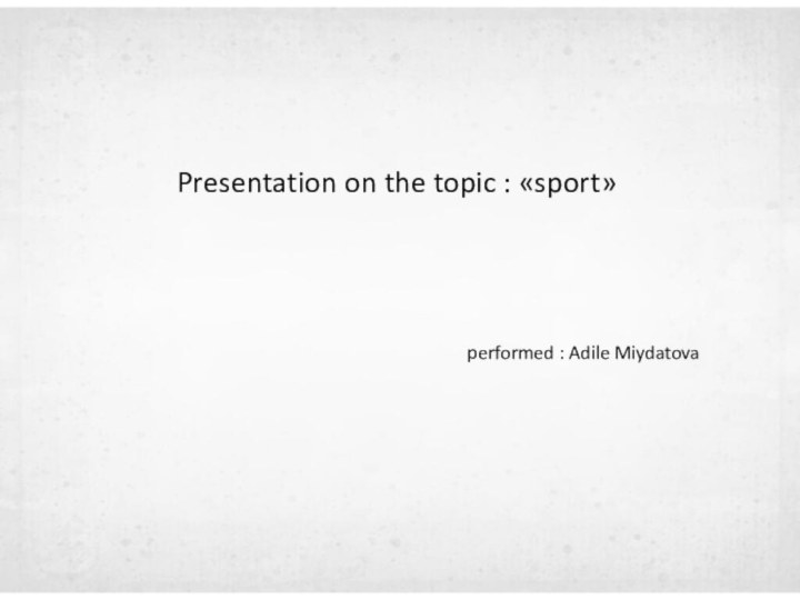 Presentation on the topic : «sport»performed : Adile Miydatova