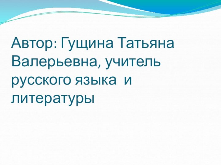 Автор: Гущина Татьяна Валерьевна, учитель русского языка и литературы