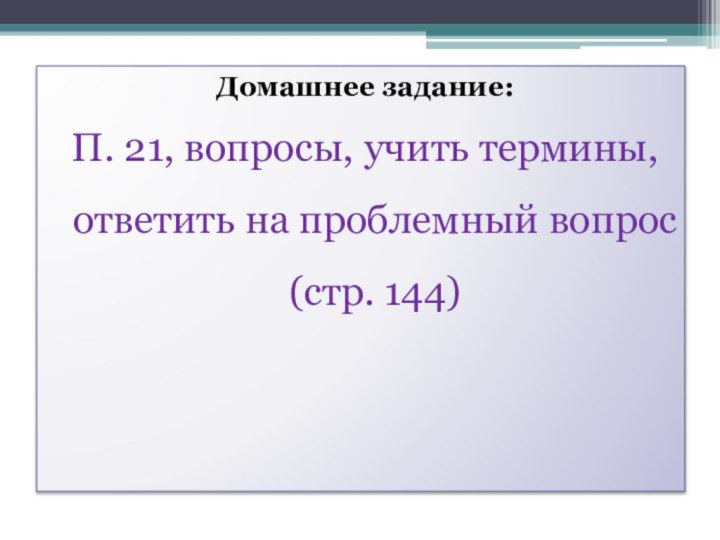 Домашнее задание: П. 21, вопросы, учить термины, ответить на проблемный вопрос (стр. 144)