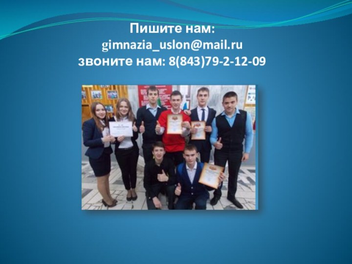 Пишите нам: gimnazia_uslon@mail.ru звоните нам: 8(843)79-2-12-09