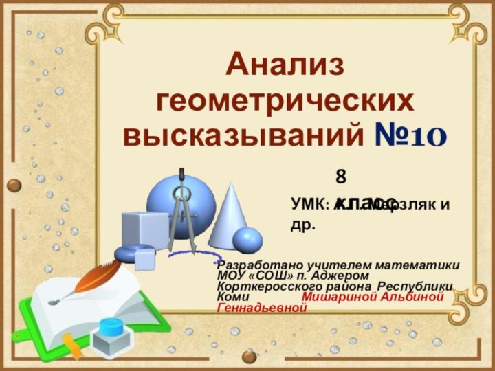 Анализ геометрических высказываний №10Разработано учителем математики МОУ «СОШ» п. Аджером Корткеросского района