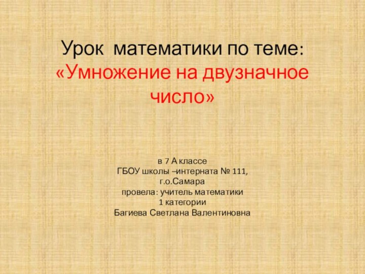 Урок математики по теме: «Умножение на двузначное число» в 7 А классе