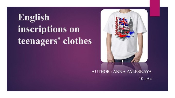 English inscriptions on teenagers' clothesAuthor : Anna Zaleskaya10 «А»