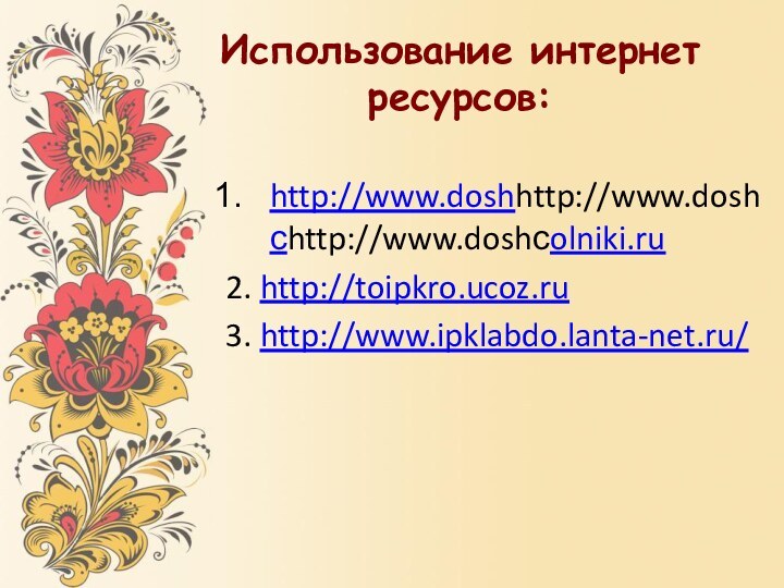 Использование интернет ресурсов:http://www.doshhttp://www.doshсhttp://www.doshсolniki.ru2. http://toipkro.ucoz.ru3. http://www.ipklabdo.lanta-net.ru/