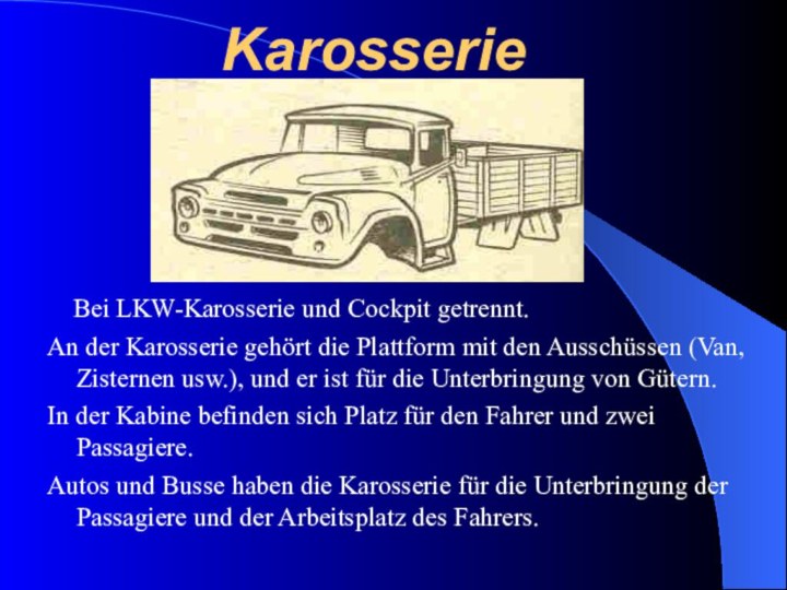 Karosserie  Bei LKW-Karosserie und Cockpit getrennt. An der Karosserie gehört die