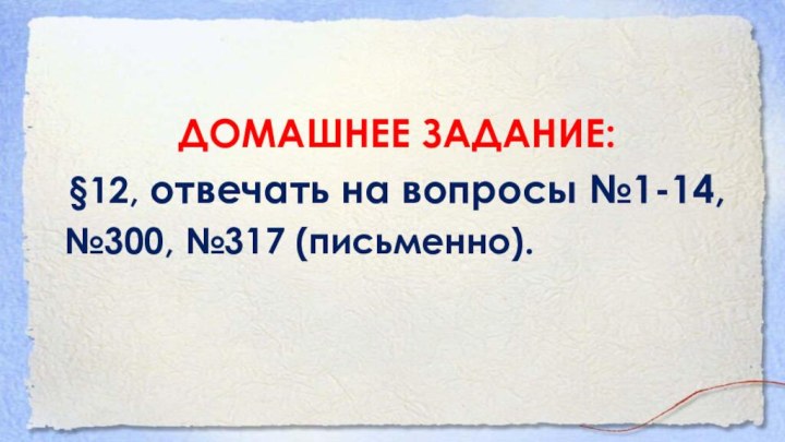 ДОМАШНЕЕ ЗАДАНИЕ:§12, отвечать на вопросы №1-14,№300, №317 (письменно).