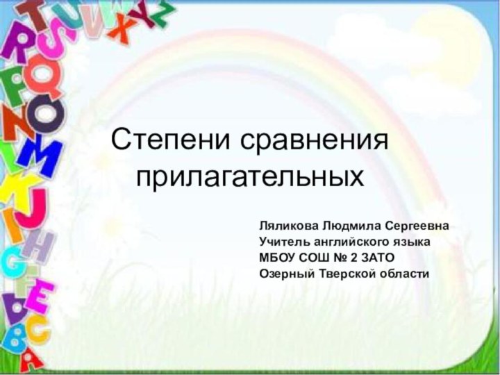 Степени сравнения прилагательныхЛяликова Людмила СергеевнаУчитель английского языка МБОУ СОШ № 2 ЗАТО Озерный Тверской области