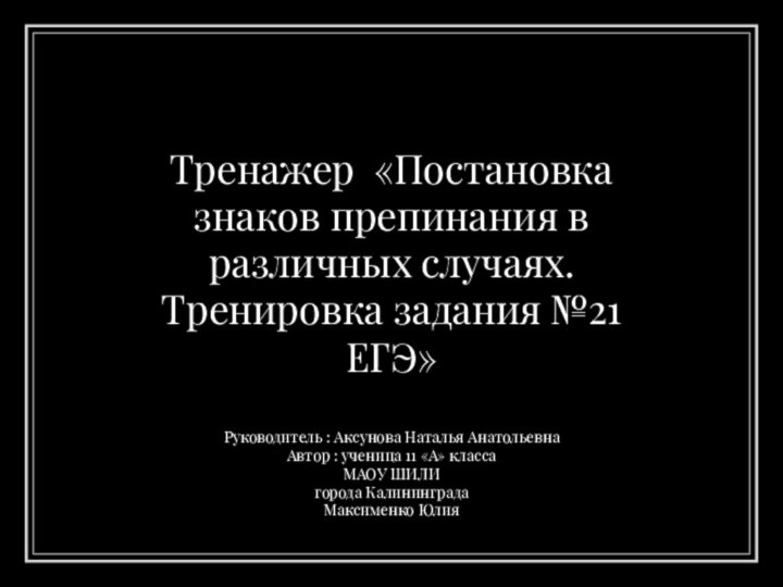 Тренажер «Постановка знаков препинания в различных случаях. Тренировка задания №21 ЕГЭ»Руководитель :