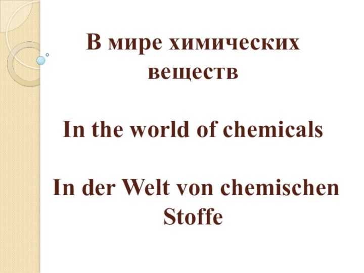 В мире химических веществIn the world of chemicalsIn der Welt von chemischen Stoffe