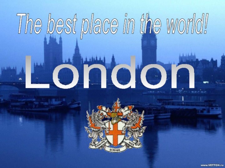 The best place in the world!London