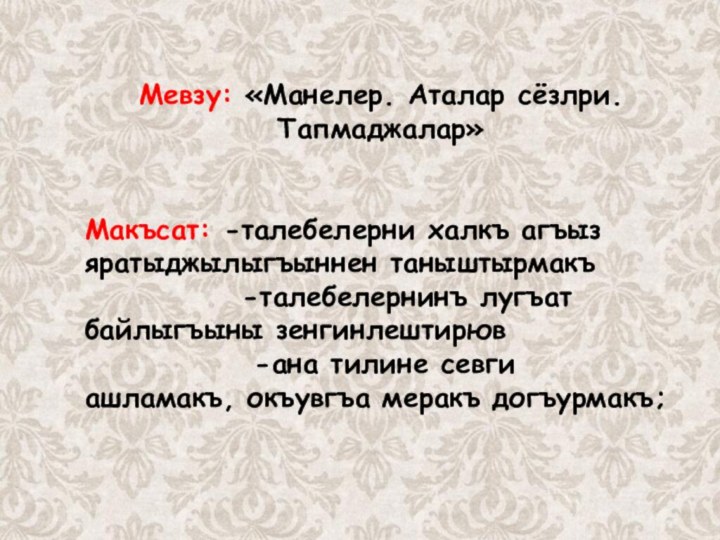 Мевзу: «Манелер. Аталар сёзлри. Тапмаджалар» Макъсат: -талебелерни халкъ агъыз яратыджылыгъыннен таныштырмакъ