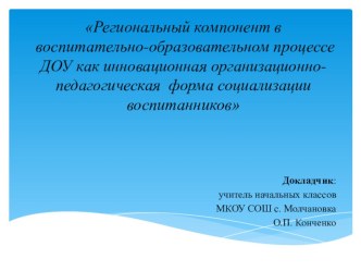 Презентация Региональный компонент в воспитательно-образовательном процессе ДОУ как инновационная организационно-педагогическая форма социализации воспитанников