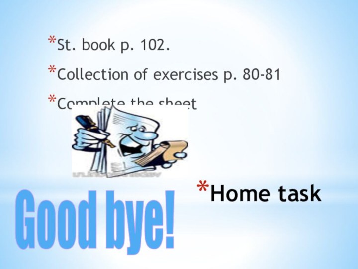 Home taskSt. book p. 102.Collection of exercises p. 80-81Complete the sheetGood bye!