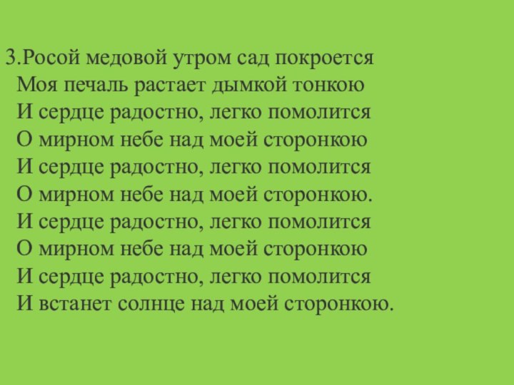 3.Росой медовой утром сад покроется Моя печаль растает дымкой тонкою И сердце