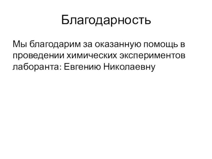 БлагодарностьМы благодарим за оказанную помощь в проведении химических экспериментов лаборанта: Евгению Николаевну