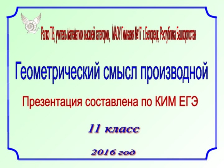 Геометрический смысл производной Презентация составлена по КИМ ЕГЭ 11 класс 2016 год