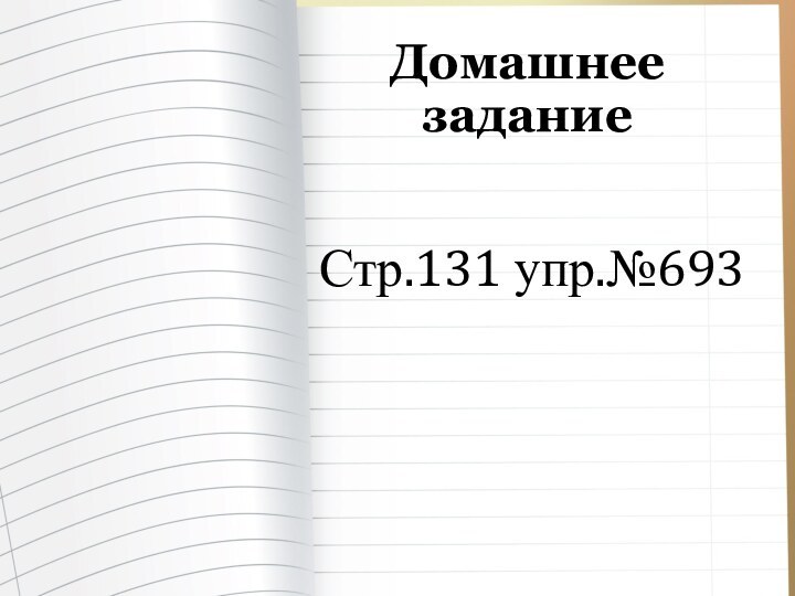 Домашнее заданиеСтр.131 упр.№693