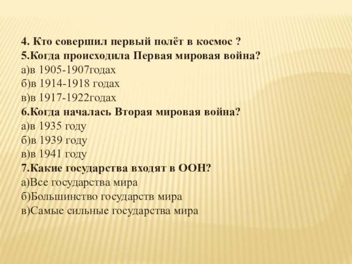 4. Кто совершил первый полёт в космос ?5.Когда происходила Первая мировая война?а)в