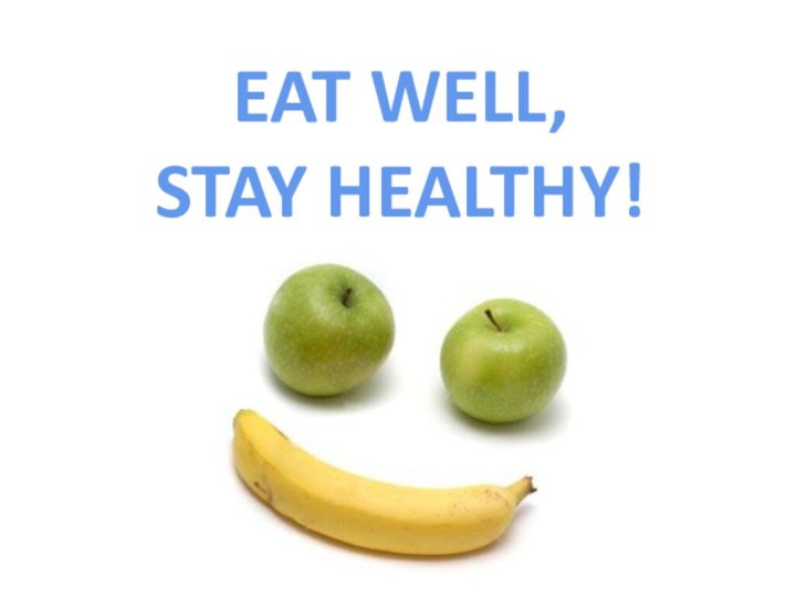 EAT WELL,STAY HEALTHY!