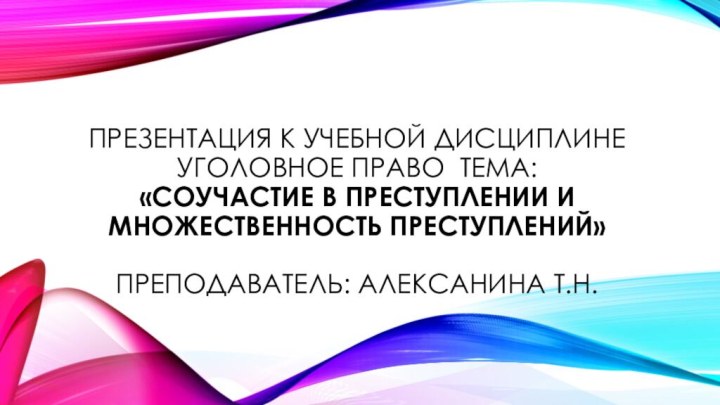 Презентация к учебной дисциплине Уголовное право тема: «Соучастие в преступлении и множественность