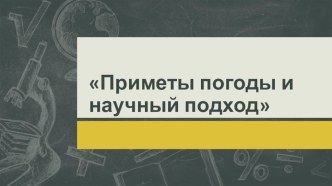 Презентация по географии на тему Приметы погоды и научный подход.