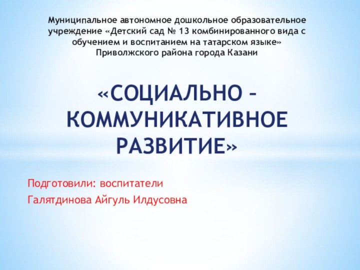 Подготовили: воспитатели Галятдинова Айгуль ИлдусовнаМуниципальное автономное дошкольное образовательное учреждение «Детский сад №