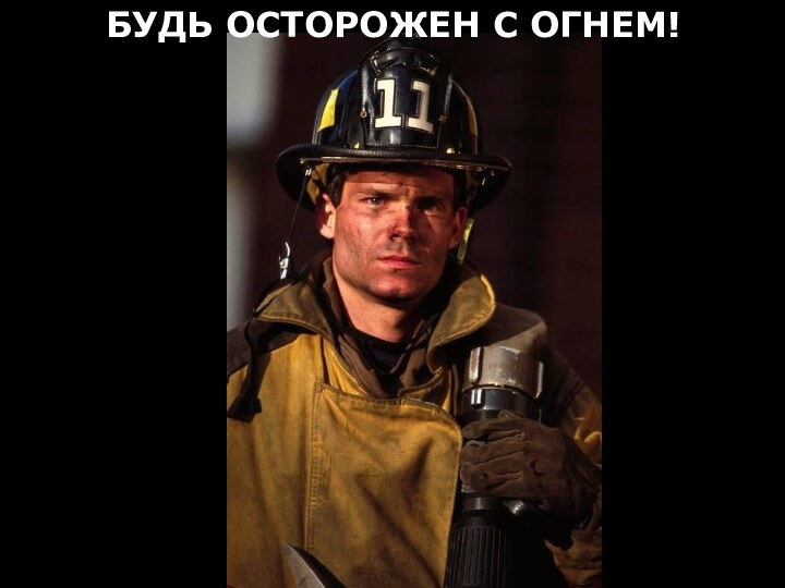 БУДЬ ОСТОРОЖЕН С ОГНЕМ!