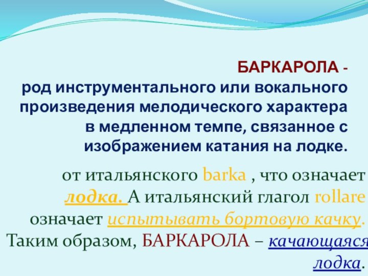 БАРКАРОЛА -  род инструментального или вокального произведения мелодического характера в медленном