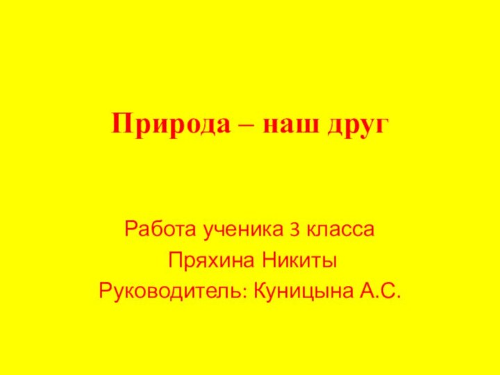 Природа – наш другРабота ученика 3 класса Пряхина Никиты Руководитель: Куницына А.С.