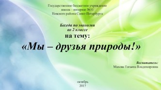 Презентация к беседе по экологии во 2 классе на тему: Мы - друзья природы!